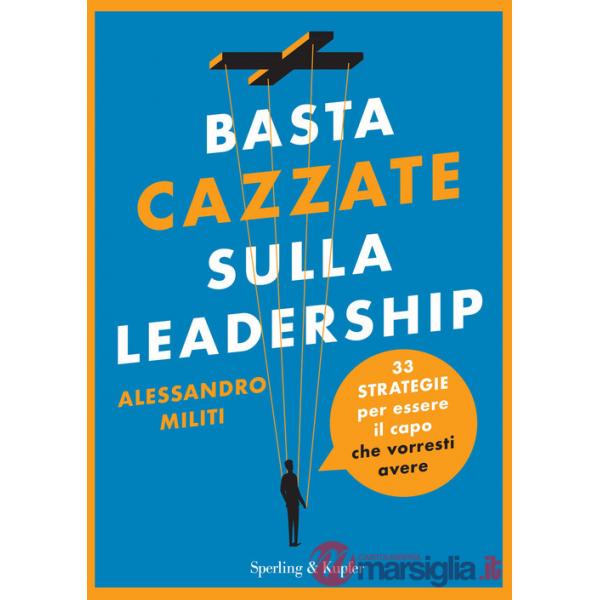 Basta cazzate sulla leadership. 33 strategie per essere il capo che vorresti avere