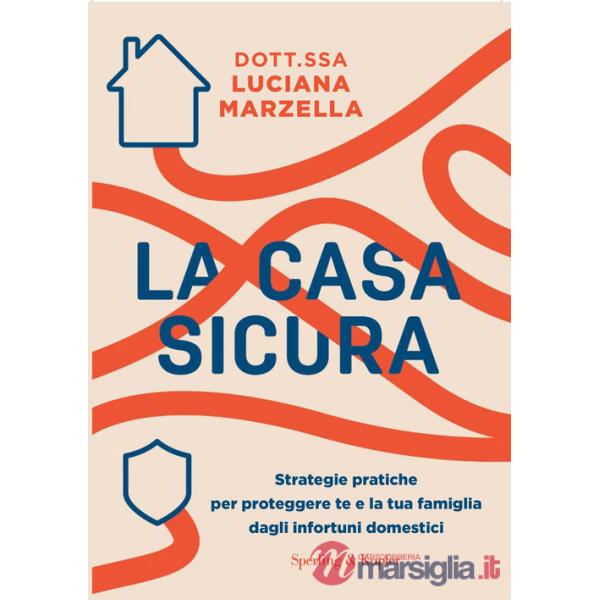 Casa sicura. Strategie pratiche per proteggere te e la tua famiglia dagli infortuni domestici (La)