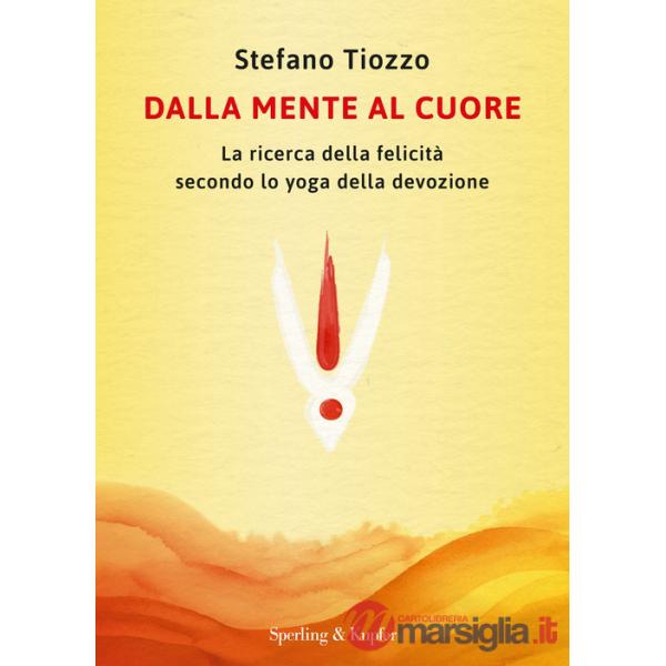 Dalla mente al cuore. La ricerca della felicità secondo lo yoga della devozione