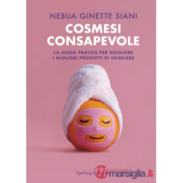 Cosmesi consapevole. La guida pratica per scegliere i migliori prodotti di skincare