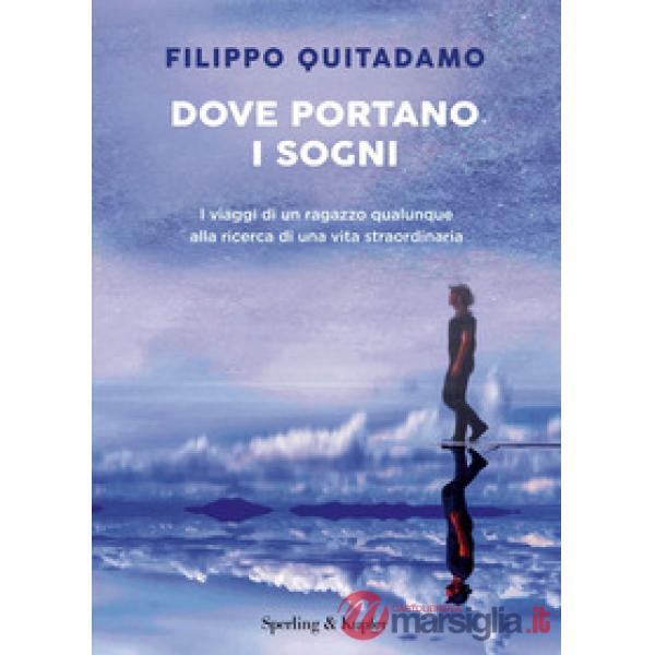 Dove portano i sogni. I viaggi di un ragazzo qualunque alla ricerca di una vita straordinaria