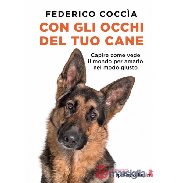 Con gli occhi del tuo cane. Capire come vede il mondo per amarlo nel modo giusto