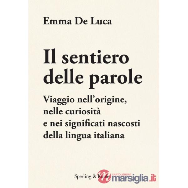Sentiero delle parole. Viaggio nell'origine, nelle curiosità e nei significati nascosti della lingua italiana (Il)