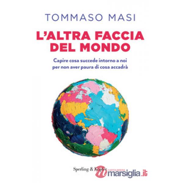 Altra faccia del mondo. Capire cosa succede intorno a noi per non aver paura di cosa accadrà (L')
