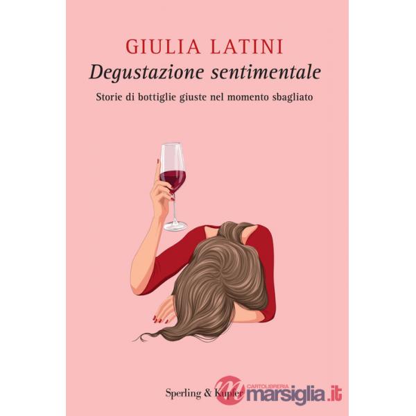 Degustazione sentimentale. Storie di bottiglie giuste nel momento sbagliato
