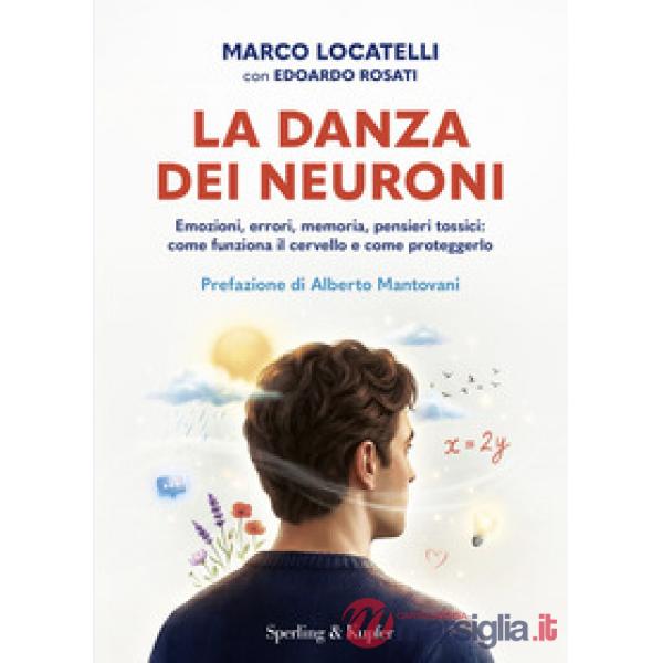 Danza dei neuroni. Emozioni, errori, memoria, pensieri tossici: come funziona il cervello e come proteggerlo (La)