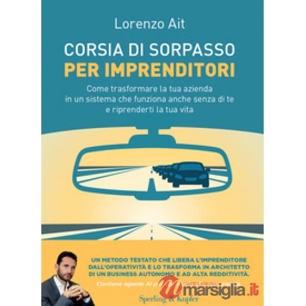 Corsia di sorpasso per imprenditori. Come trasformare la tua azienda in un sistema che funziona anche senza di te e riprenderti 