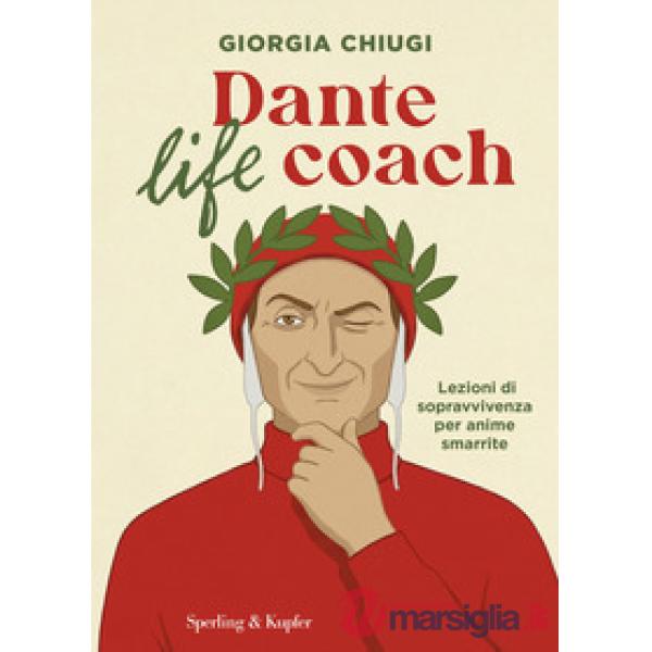 Dante life coach. Lezioni di sopravvivenza per anime smarrite