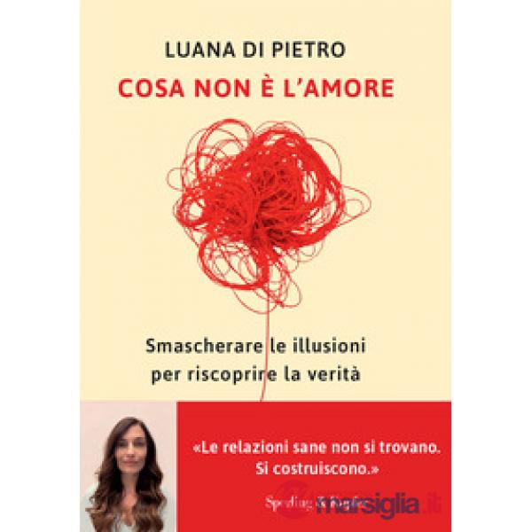 Cosa non è l'amore. Smascherare le illusioni per riscoprire la verità
