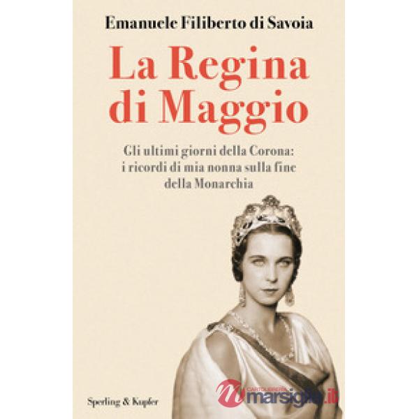 Regina di maggio. Gli ultimi giorni della Corona: i ricordi di mia nonna sulla fine della Monarchia (La)