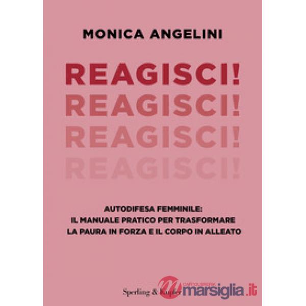 Reagisci! Autodifesa femminile: il manuale pratico per trasformare la paura in forza e il corpo in alleato