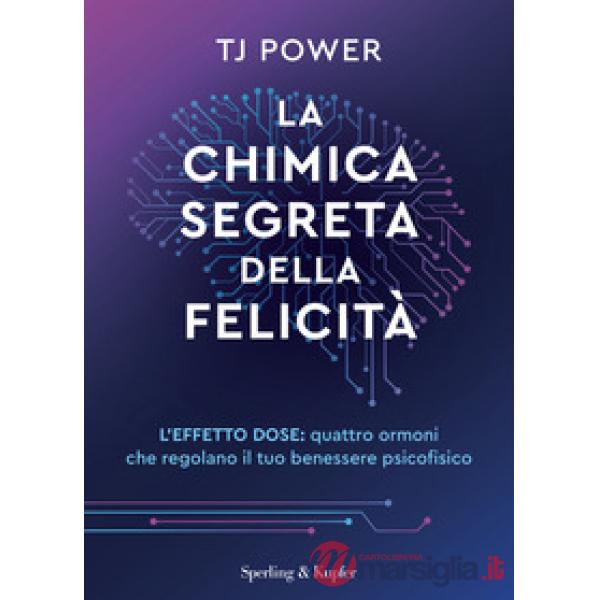 Chimica segreta della felicità. L'effetto DOSE: quattro ormoni che regolano il tuo benessere psicofisico (La)