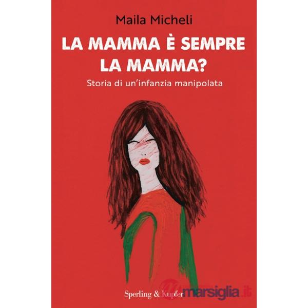 Mamma è sempre la mamma? Storia di un'infanzia manipolata (La)