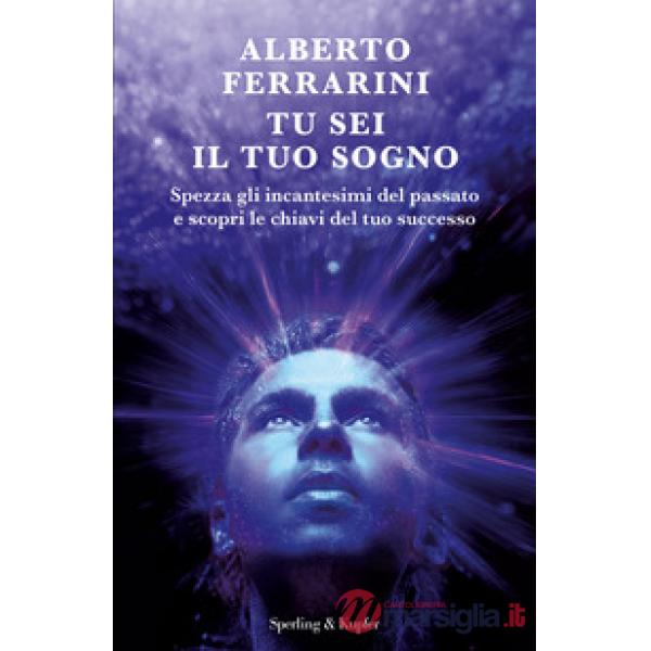 Tu sei il tuo sogno. Spezza gli incantesimi del passato e scopri le chiavi del tuo successo