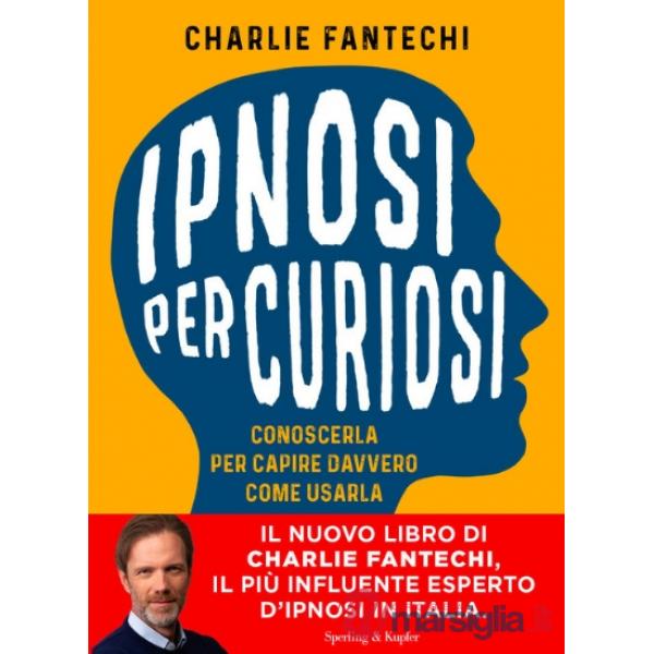 Ipnosi per curiosi. Conoscerla per capire davvero come usarla