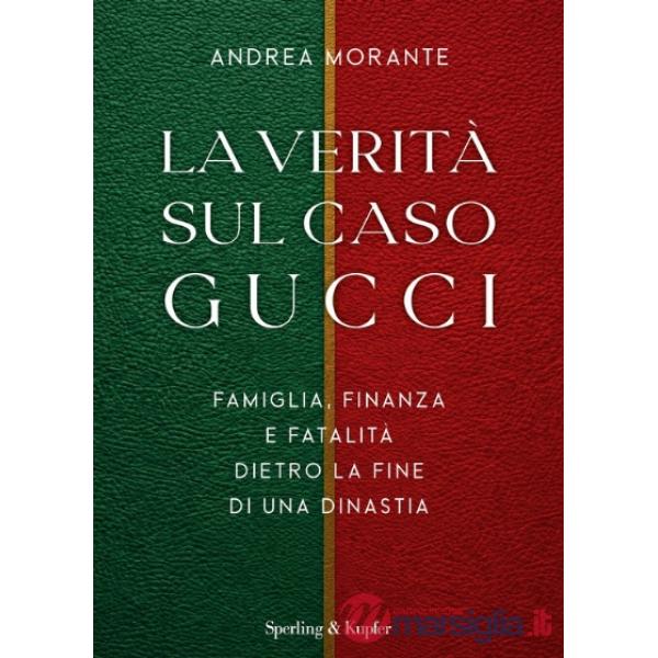 Verità sul caso Gucci. Famiglia, finanza e fatalità dietro la fine di una dinastià (La)