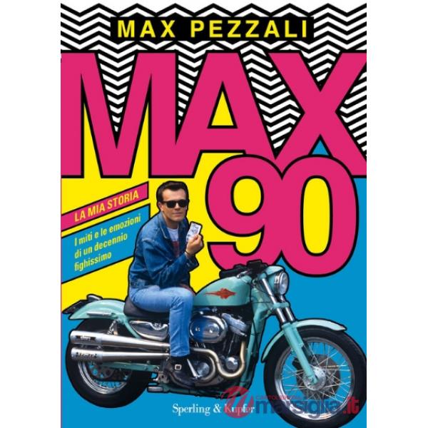Max90. La mia storia. I miti e le emozioni di un decennio fighissimo