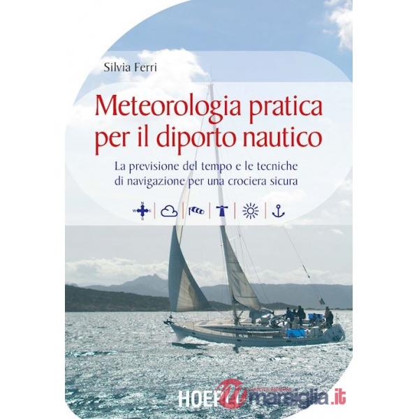 Meteorologia pratica per il diporto nautico. La previsione del tempo e le tecniche di navigazione per una crociera sicura