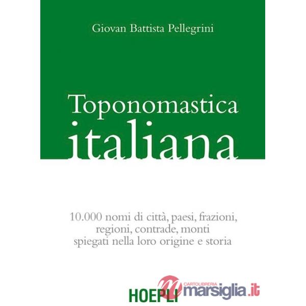 Toponomastica italiana. 10.000 nomi di città, paesi, frazioni, regioni, contrade, monti spiegati nella loro origine e storia (ri