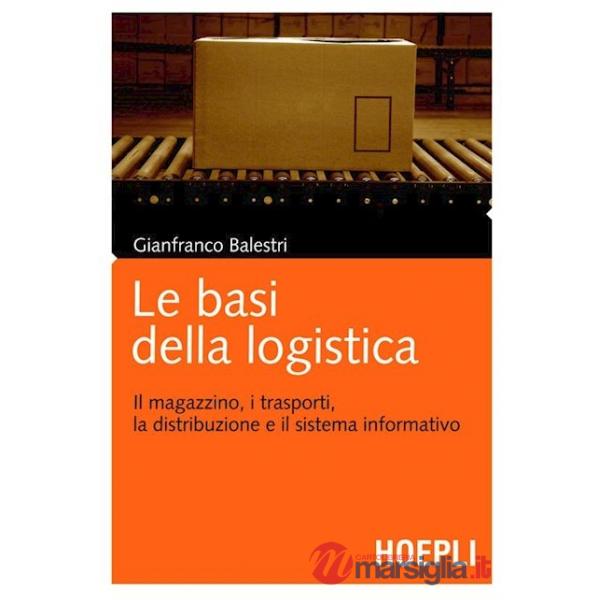 Basi della logistica. Il magazzino, i trasporti, la distribuzione e il sistema informativo (Le)