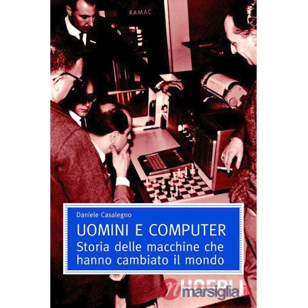 Uomini e computer. Storia delle macchine che hanno cambiato il mondo