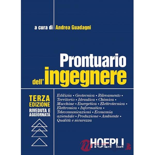 Prontuario dell'ingegnere. Edilizia, geotecnica, rilevamento, territorio, idraulica, chimica, macchine, energetica, elettrotecni