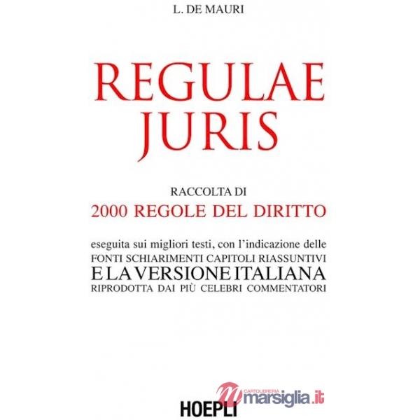 Regulae juris. Raccolta di 2000 regole del diritto, eseguita sui migliori testi, con l'indicazione delle fonti, schiarimenti, ca