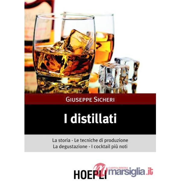 DISTILLATI. LA STORIA, LE TECNICHE DI PRODUZIONE, LA DEGUSTAZIONE