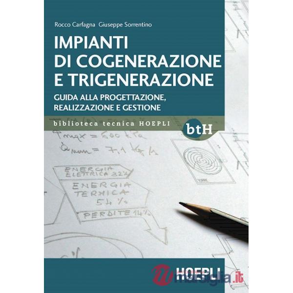 IMPIANTI DI COGENERAZIONE E TRIGENERAZIONE. GUIDA ALLA PROGETTAZIONE,