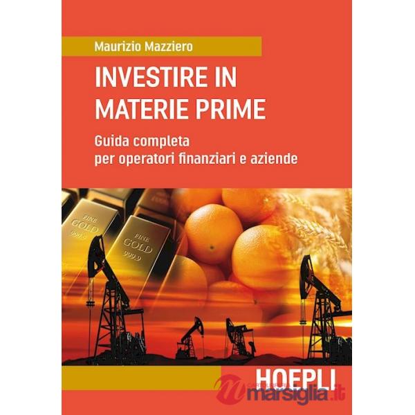INVESTIRE IN MATERIE PRIME. GUIDA COMPLETA PER OPERATORI FINANZIARI E