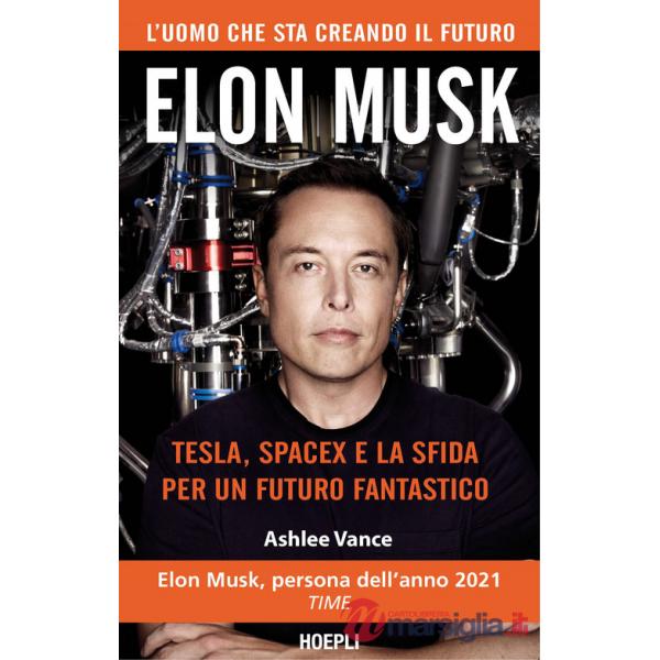 Elon Musk. Tesla, SpaceX e la sfida per un futuro fantastico