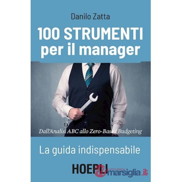 100 STRUMENTI PER IL MANAGER. LA GUIDA INDISPENSABILE. DALL'ANALISI AB