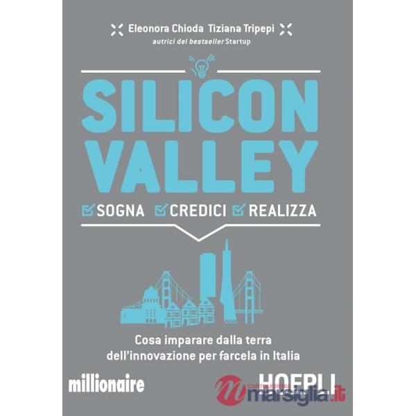 SILICON VALLEY. SOGNA CREDICI REALIZZA. COSA IMPARARE DALLA TERRA DELL