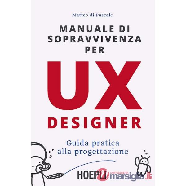 MANUALE DI SOPRAVVIVENZA PER UX DESIGNER. GUIDA PRATICA ALLA PROGETTAZ