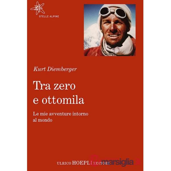 TRA ZERO E OTTOMILA. LE MIE AVVENTURE INTORNO AL MONDO