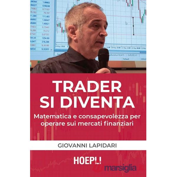 TRADER SI DIVENTA. MATEMATICA E CONSAPEVOLEZZA PER OPERARE SUI MERCATI