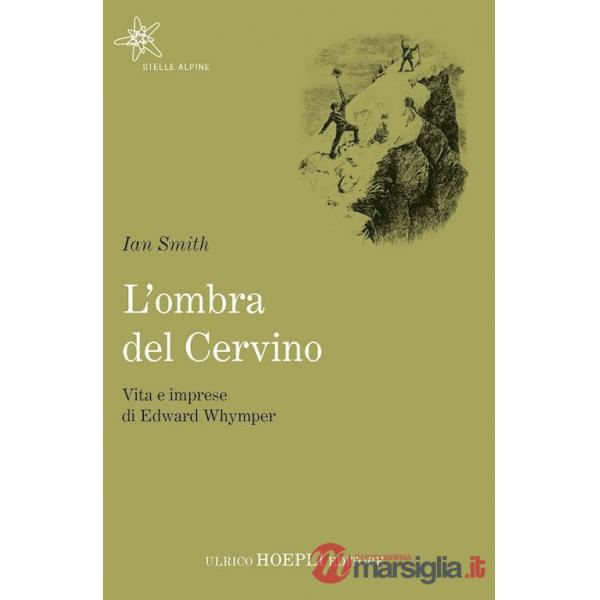 OMBRA DEL CERVINO. VITA E IMPRESE DI EDWARD WHYMPER (L')