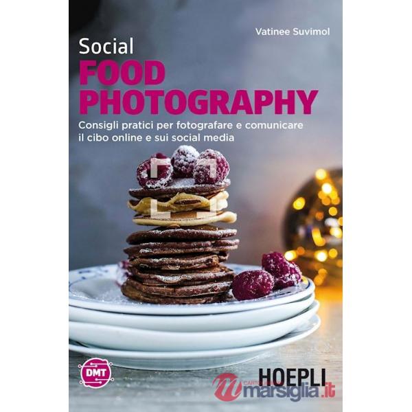 SOCIAL FOOD PHOTOGRAPHY. CONSIGLI PRATICI PER FOTOGRAFARE E COMUNICARE