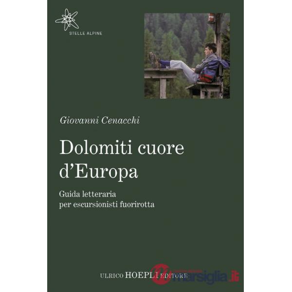 DOLOMITI CUORE D'EUROPA. GUIDA LETTERARIA PER ESCURSIONISTI FUORIROTTA