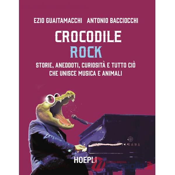 CROCODILE ROCK. STORIE, ANEDDOTI, CURIOSITA' E TUTTO CIO' CHE UNISCE M
