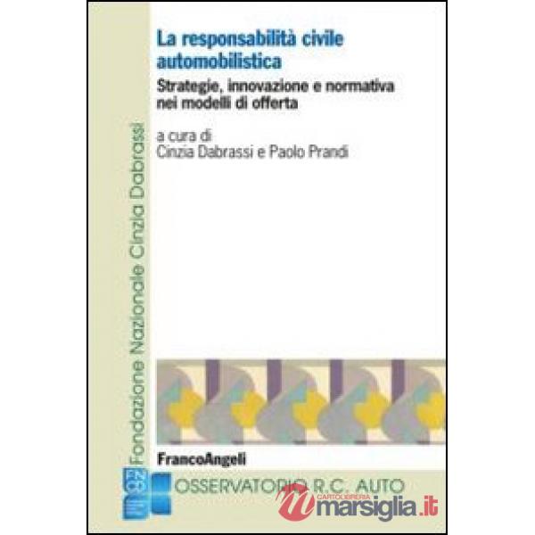 Responsabilità civile automobilistica. Strategie, innovazione e normativa nei modelli di offerta (La)