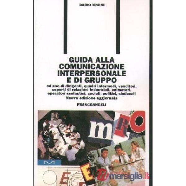 Guida alla comunicazione interpersonale e di gruppo. Ad uso di dirigenti, quadri