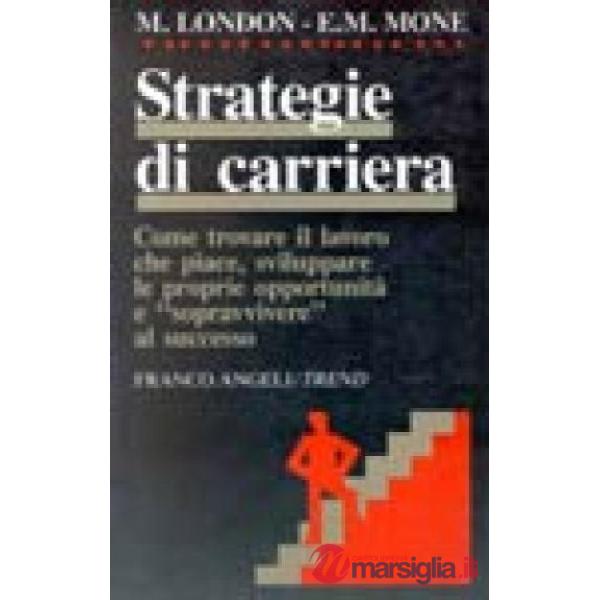 Strategie di carriera. Come trovare il lavoro che piace, sviluppare le proprie o