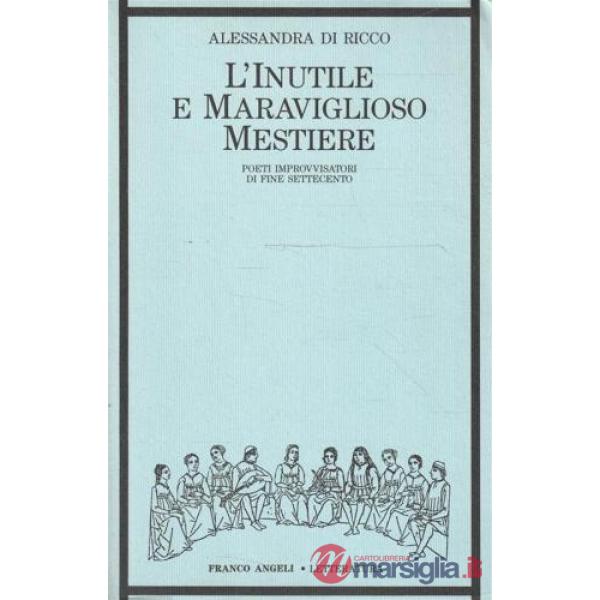 Inutile e maraviglioso mestiere. Poeti improvvisatori di fine Settecento (L')