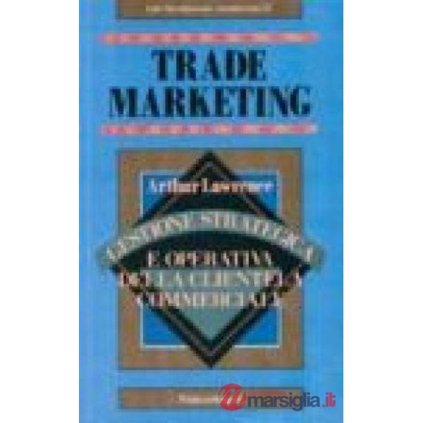 Trade marketing. Gestione strategica e operativa della clientela commerciale