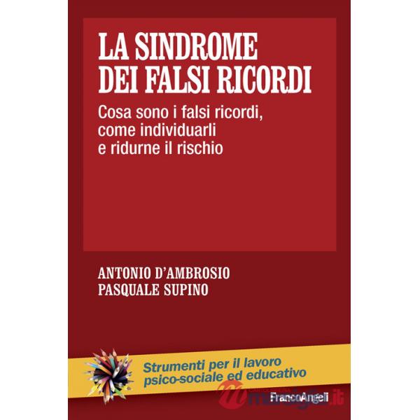 Sindrome dei falsi ricordi. Cosa sono i falsi ricordi, come individuarli e ridurne il rischio (La)