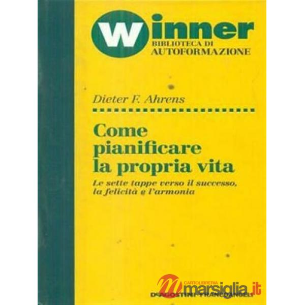 Come pianificare la propria vita. Le sette tappe verso il successo, la felicità 