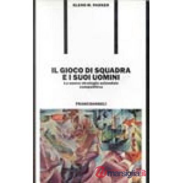 Gioco di squadra e i suoi uomini. La nuova strategia aziendale competitiva (Il)