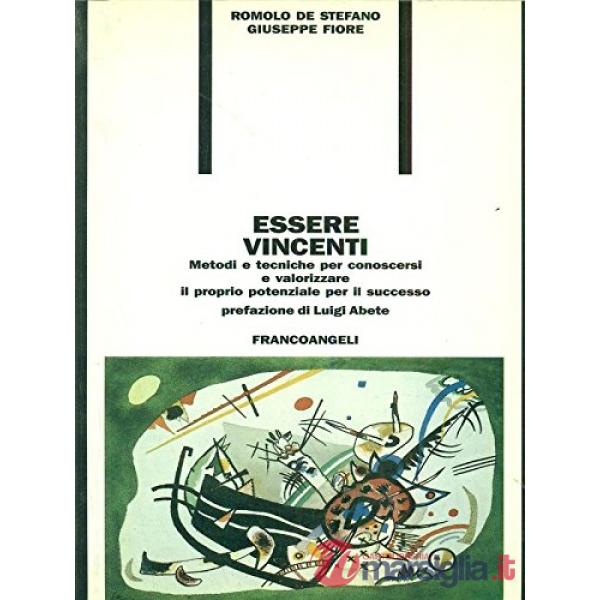 Essere vincenti. Metodi e tecniche per conoscersi e valorizzare il proprio poten