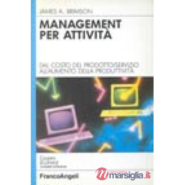 Management per attività. Dal costo del prodotto/servizio all'aumento della produ